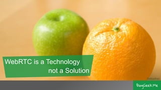 WebRTC is a Technology
not a Solution
TheBusyBrain
 