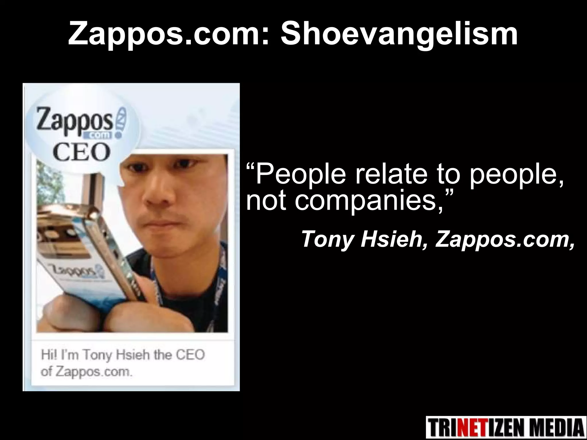 “ People relate to people,  not companies,” Tony Hsieh, Zappos.com, Zappos.com: Shoevangelism 
