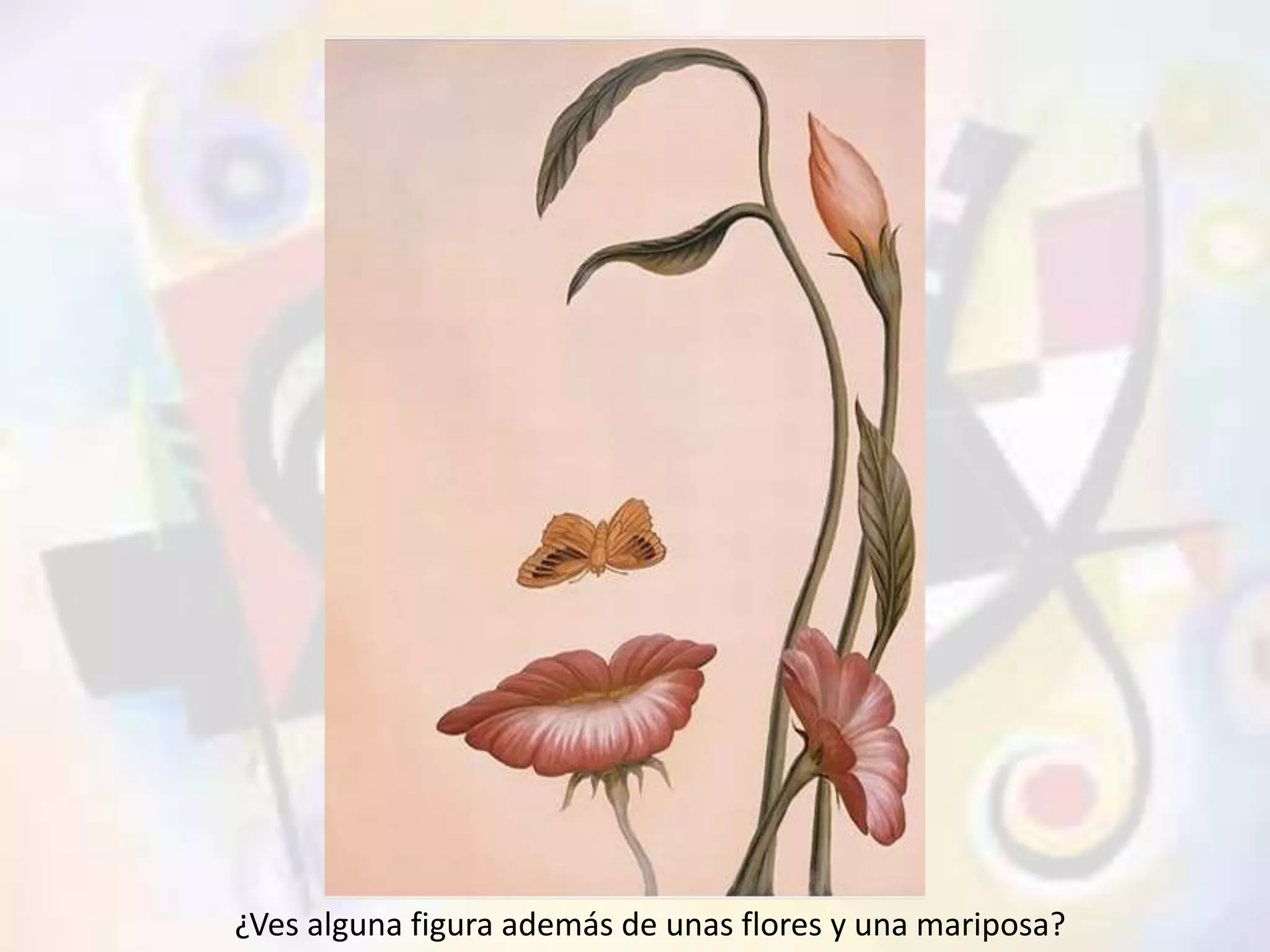 ¿Ves alguna figura además de unas flores y una mariposa? 
 