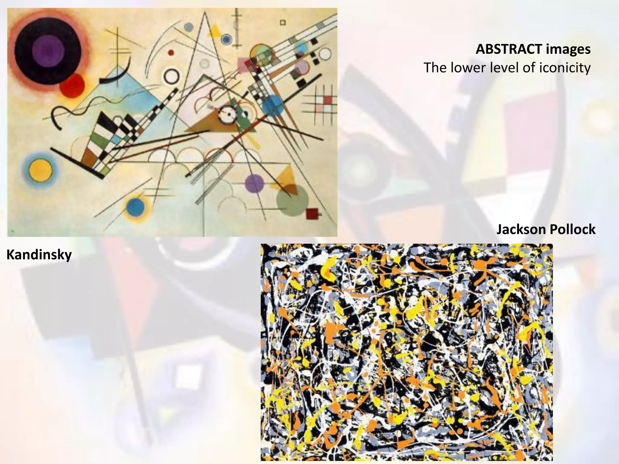 RAMON DE FRANCISCO 
ABSTRACT images 
The lower level of iconicity 
Jackson Pollock 
Kandinsky 
 
