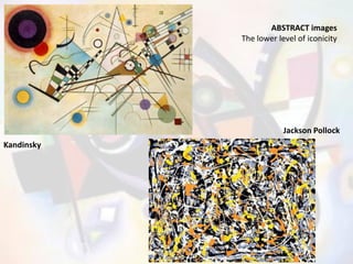 RAMON DE FRANCISCO 
ABSTRACT images 
The lower level of iconicity 
Jackson Pollock 
Kandinsky 
 
