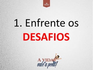 1. Enfrente os
DESAFIOS
 