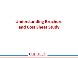 Understanding Brochure
and Cost Sheet Study

 