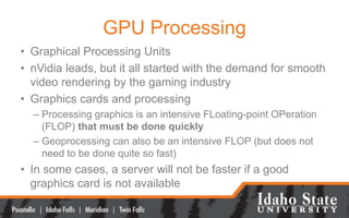 GPU Processing
• Graphical Processing Units
• nVidia leads, but it all started with the demand for smooth
video rendering ...