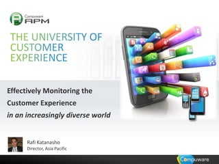 1
Effectively Monitoring the
Customer Experience
in an increasingly diverse world
Rafi Katanasho
Director, Asia Pacific
 
