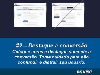 #2 – Destaque a conversão
Coloque cores e destaque somente a
conversão. Tome cuidado para não
confundir e distrair seu usuário.
 