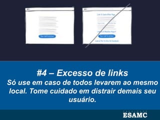 #4 – Excesso de links
Só use em caso de todos levarem ao mesmo
local. Tome cuidado em distrair demais seu
usuário.
 