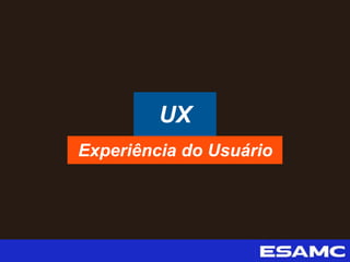 UX
Experiência do Usuário
 