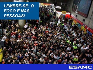 LEMBRE-SE: O
FOCO É NAS
PESSOAS!
 