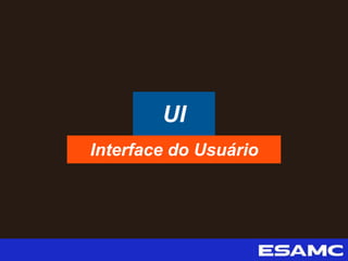 UI
Interface do Usuário
 