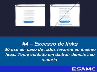 #4 – Excesso de links
Só use em caso de todos levarem ao mesmo
local. Tome cuidado em distrair demais seu
usuário.
 