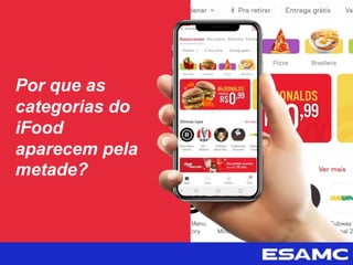 Por que as
categorias do
iFood
aparecem pela
metade?
 