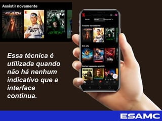 Essa técnica é
utilizada quando
não há nenhum
indicativo que a
interface
continua.
 