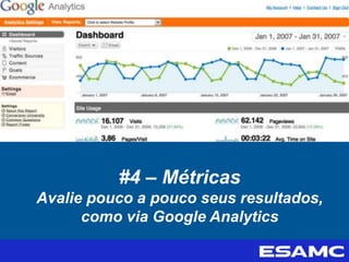 #4 – Métricas
Avalie pouco a pouco seus resultados,
como via Google Analytics
 