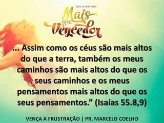 ... Assim como os céus são mais altos
do que a terra, também os meus
caminhos são mais altos do que os
seus caminhos e os meus
pensamentos mais altos do que os
seus pensamentos.” (Isaías 55.8,9)
 
