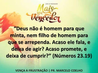 “Deus não é homem para que
minta, nem filho de homem para
que se arrependa. Acaso ele fala, e
deixa de agir? Acaso promete, e
deixa de cumprir?” (Números 23.19)
 