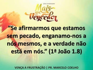 “Se afirmarmos que estamos
sem pecado, enganamo-nos a
nós mesmos, e a verdade não
está em nós.” (1ª João 1.8)
 