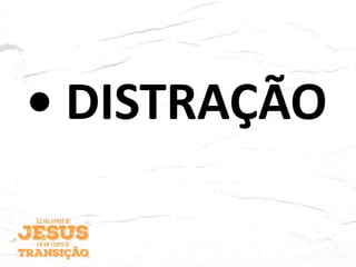 • DISTRAÇÃO
 