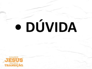 • DÚVIDA
 