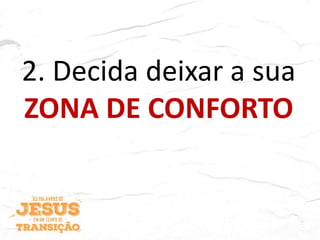 2. Decida deixar a sua
ZONA DE CONFORTO
 