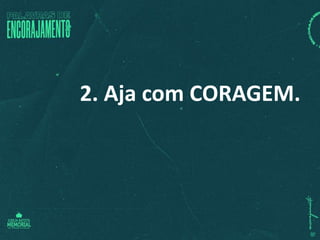 2. Aja com CORAGEM.
 
