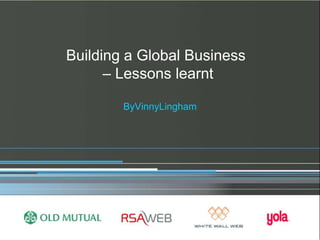 Building a Global Business  – Lessons learnt ByVinnyLingham 