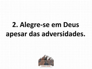2. Alegre-se em Deus
apesar das adversidades.
 