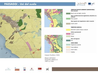 PAESAGGI - Usi del suolo




                           Catasto Pontificio (1820)

                           Mappe dell’Istituto
                           Geografico Militare al
                           1880 e al 1944
 