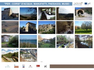 "PER - CORSI" D'ACQUA: MANUFATTI, PAESAGGI, MUSEI




                           ...
 