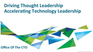 Confidential
Driving	
  Thought	
  Leadership	
  
Accelera6ng	
  Technology	
  Leadership	
  
	
  
	
  
	
  
Oﬃce	
  Of	
  The	
  CTO	
  
 
