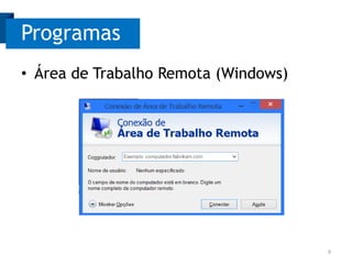 Programas
• Área de Trabalho Remota (Windows)

9

 