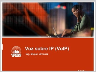 Voz sobre IP (VoIP)
Ing. Miguel Jimenez
 