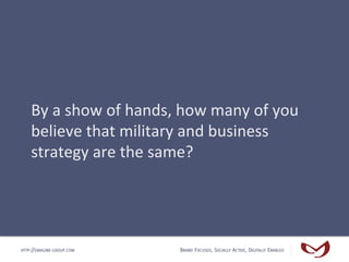 By	
  a	
  show	
  of	
  hands,	
  how	
  many	
  of	
  you	
  
    believe	
  that	
  military	
  and	
  business	
  
   ...