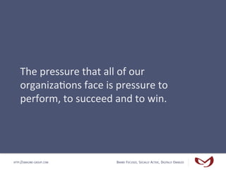 The	
  pressure	
  that	
  all	
  of	
  our	
  
    organiza4ons	
  face	
  is	
  pressure	
  to	
  
    perform,	
  to	
 ...