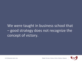 We	
  were	
  taught	
  in	
  business	
  school	
  that	
  
    –	
  good	
  strategy	
  does	
  not	
  recognize	
  the	...