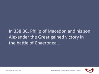 In	
  338	
  BC,	
  Philip	
  of	
  Macedon	
  and	
  his	
  son	
  
    Alexander	
  the	
  Great	
  gained	
  victory	
 ...