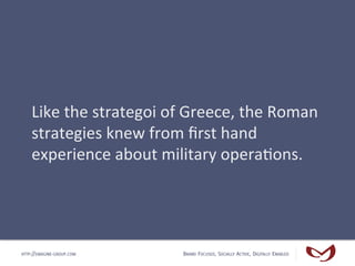 Like	
  the	
  strategoi	
  of	
  Greece,	
  the	
  Roman	
  
    strategies	
  knew	
  from	
  ﬁrst	
  hand	
  
    exper...