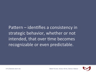 PaDern	
  –	
  iden4ﬁes	
  a	
  consistency	
  in	
  
    strategic	
  behavior,	
  whether	
  or	
  not	
  
    intended,...