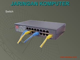 JARINGAN KOMPUTERJARINGAN KOMPUTER
STMIK INDONESIA JK-016STMIK INDONESIA JK-016
Switch
 