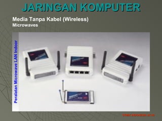 JARINGAN KOMPUTERJARINGAN KOMPUTER
STMIK INDONESIA JK-36STMIK INDONESIA JK-36
PeralatanMicrowaveLANIndoor
Media Tanpa Kabel (Wireless)
Microwaves
 