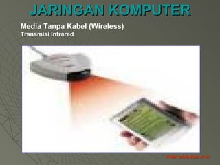 JARINGAN KOMPUTERJARINGAN KOMPUTER
STMIK INDONESIA JK-39STMIK INDONESIA JK-39
Media Tanpa Kabel (Wireless)
Transmisi Infrared
 