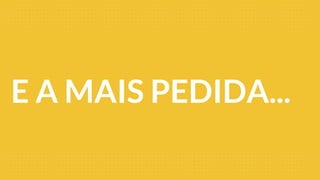 E A MAIS PEDIDA...
 