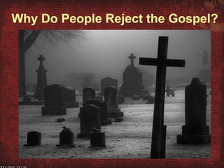Why Do People Reject the Gospel? 