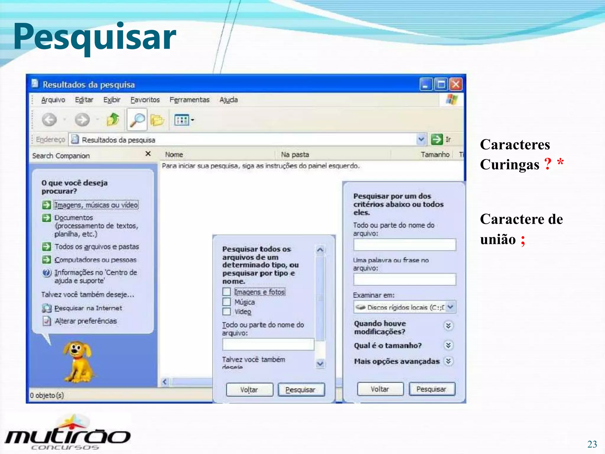Pesquisar
Caracteres
Curingas ? *

Caractere de
união ;

23

23

 