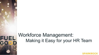 Workforce Management:
Making it Easy for your HR Team
 