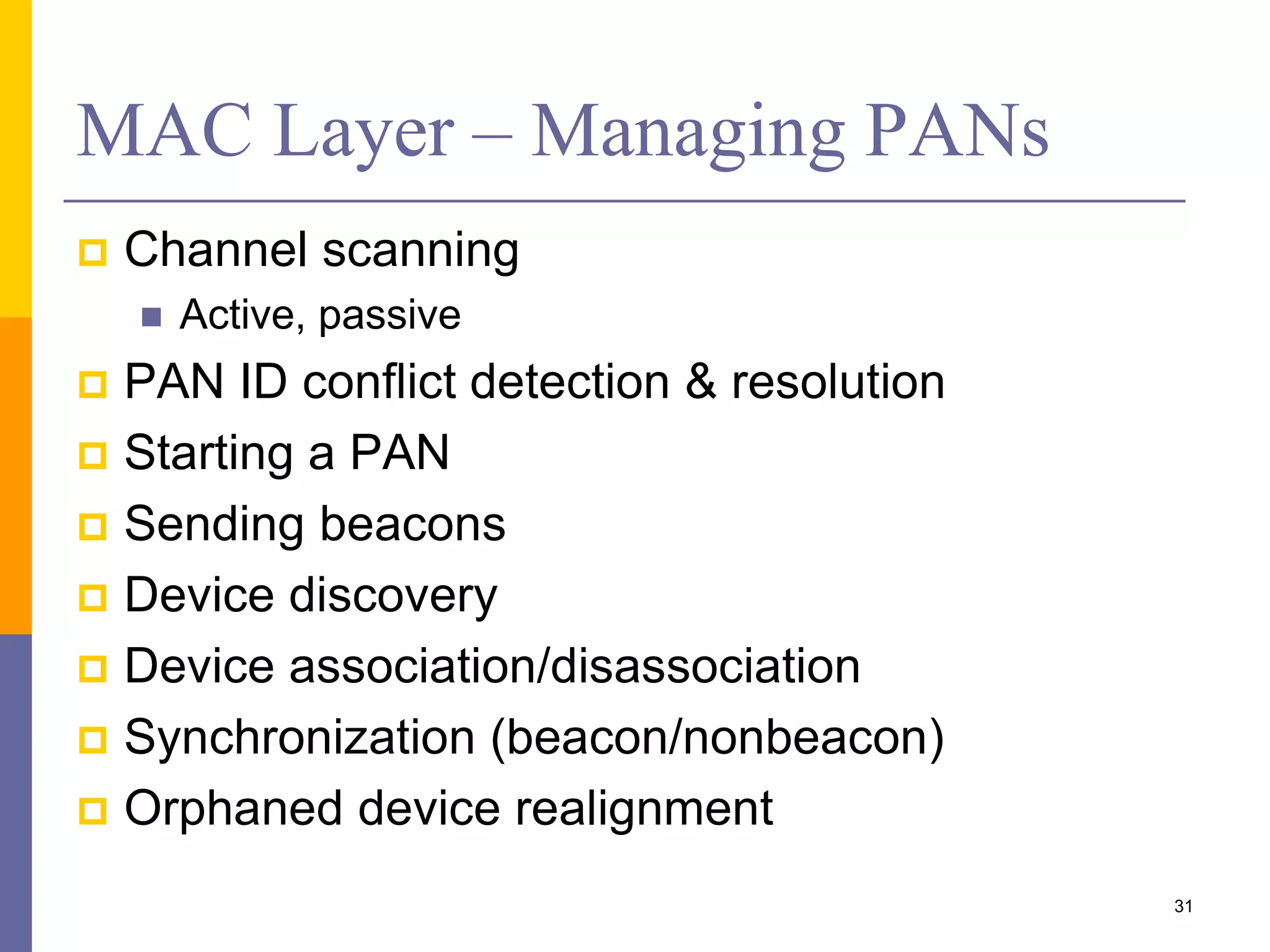 MAC Layer – Frame Security
 Provided security features
 Access control
 Data encryption
 Frame integrity
 Sequential freshness
 Available security modes
 Unsecured mode
 ACL mode
 Secured mode
 Available security suites
 AES-CTR
 AES-CCM
 AES-CBC-MAC
31
 