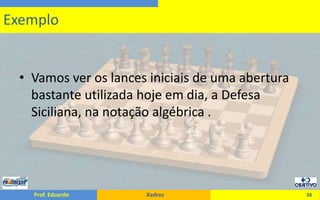 Vamos ver os lances iniciais de uma abertura bastante utilizada hoje em dia, a Defesa Siciliana, na notação algébrica .38Exemplo