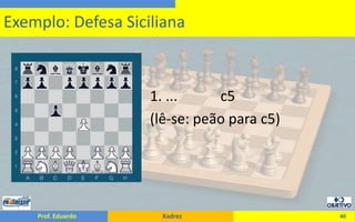                                     1. ...            c5                                    (lê-se: peão para c5)40Exemplo: Defesa Siciliana
