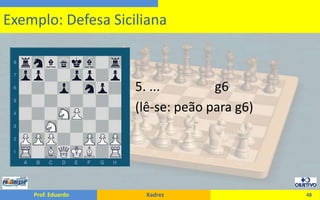                                     5. ...                 g6                                    (lê-se: peão para g6)48Exemplo: Defesa Siciliana