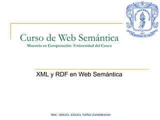 Curso de Web Semántica Maestría en Computación- Universidad del Cauca XML y RDF en Web Semántica 